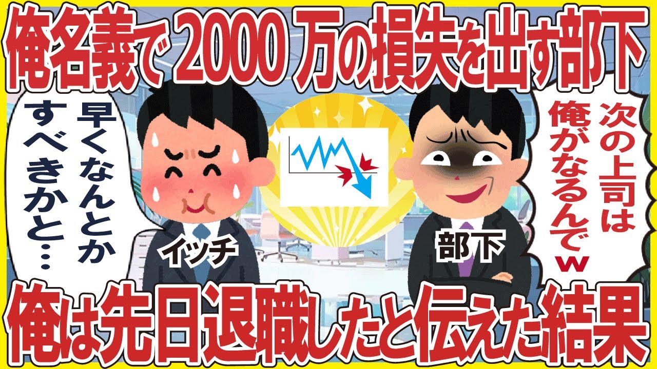 俺名義で2000万の損失を出す新人の部下「ウザ上司はさよならw次の上司は俺がなるんでw」→俺は先日退職したと伝えた結果w