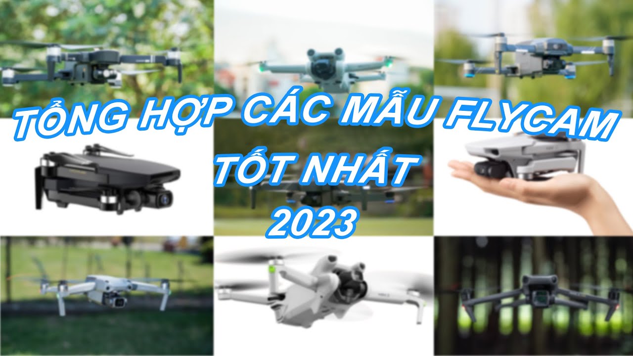 Tổng Hợp Mẫu Flycam Tốt Nhất 2023