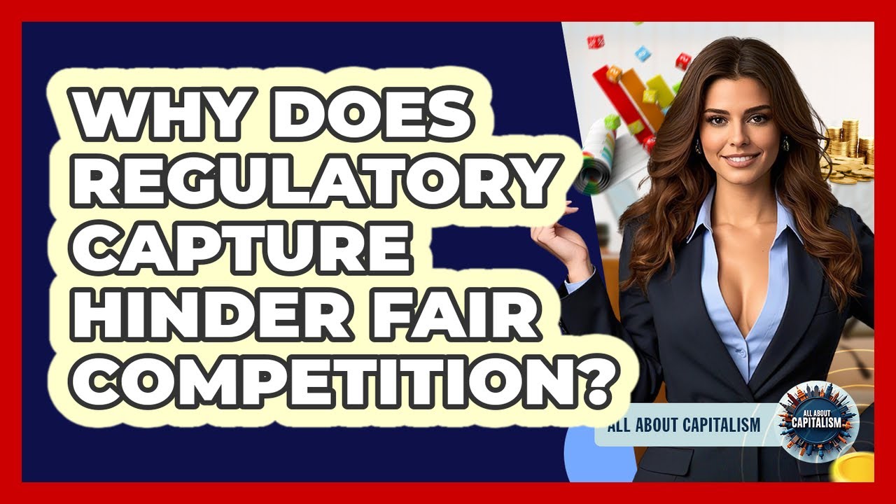 Why Does Regulatory Capture Hinder Fair Competition? - All About Capitalism