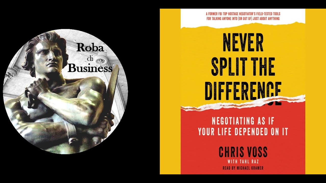 NEGOZIARE COME L'FBI - NEVER SPLIT THE DIFFERENCE - Chris Voss I Messaggi chiave