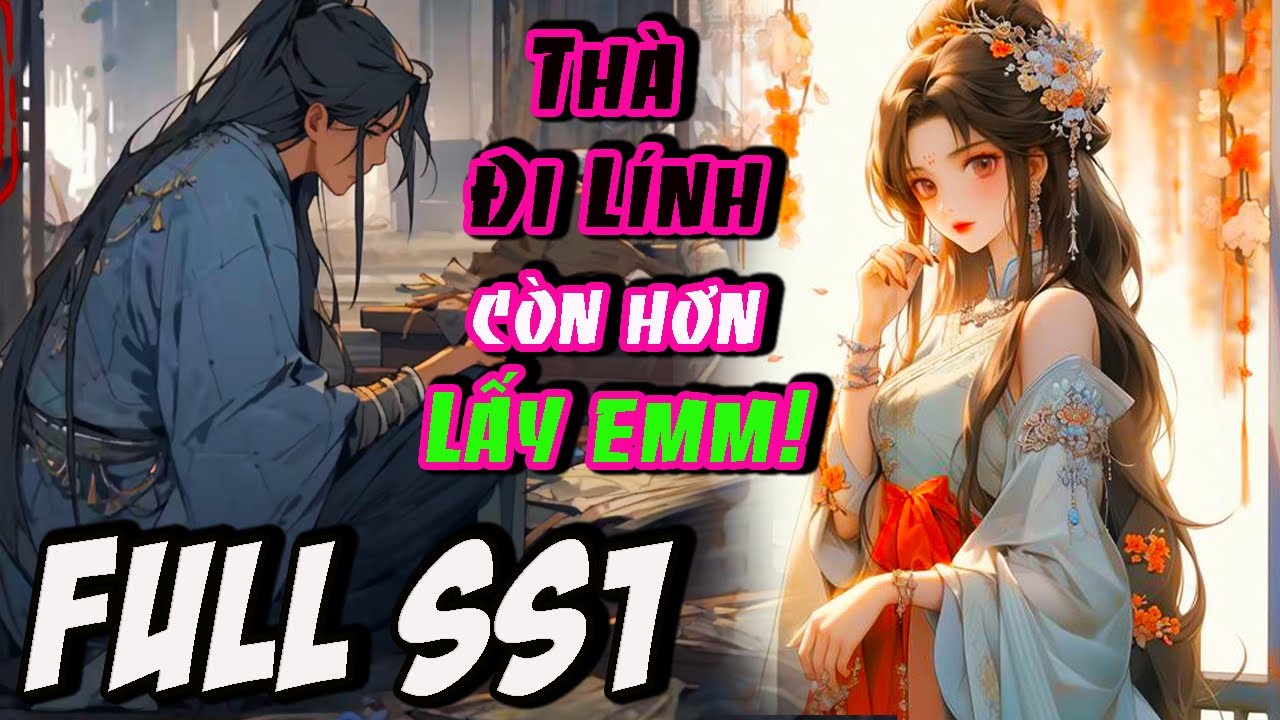 Ta Chỉ Là 1 Kẻ Ăn Xin, Lại Dám Thẳng MẶt TỪ Hôn Thiên Kim Ngọt Nước, Chủ Động Xin Đi Lính|FULL SS1