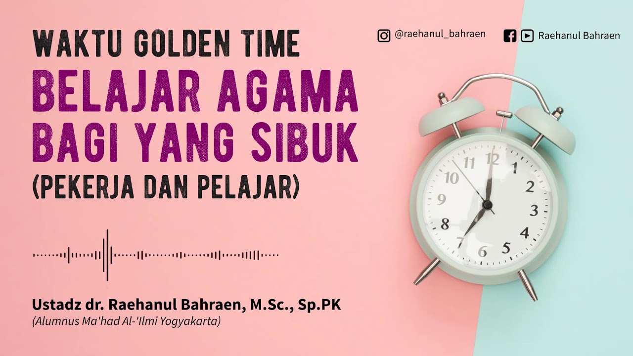 Waktu Golden Time Belajar Agama bagi Yang Sibuk - Ustadz dr. Raehanul Bahraen, M.Sc., Sp.PK