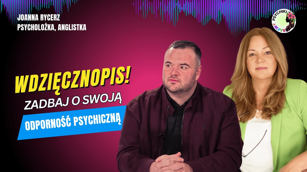 ODPORNOŚĆ PSYCHICZNA: JAK JĄ BUDOWAĆ? ROZMOWA Z MACIEJEM WOJDYNĄ. Prowadzi: Joanna Rycerz