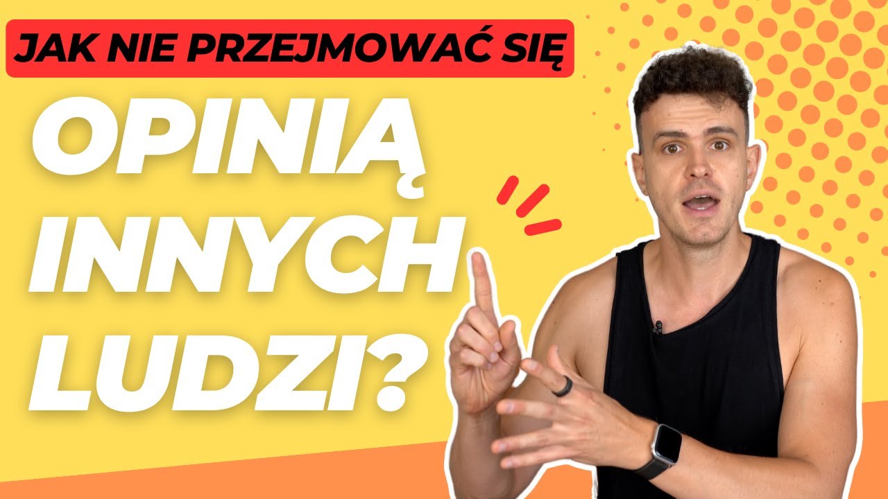 Jak przestać przejmować się OPINIĄ INNYCH?
