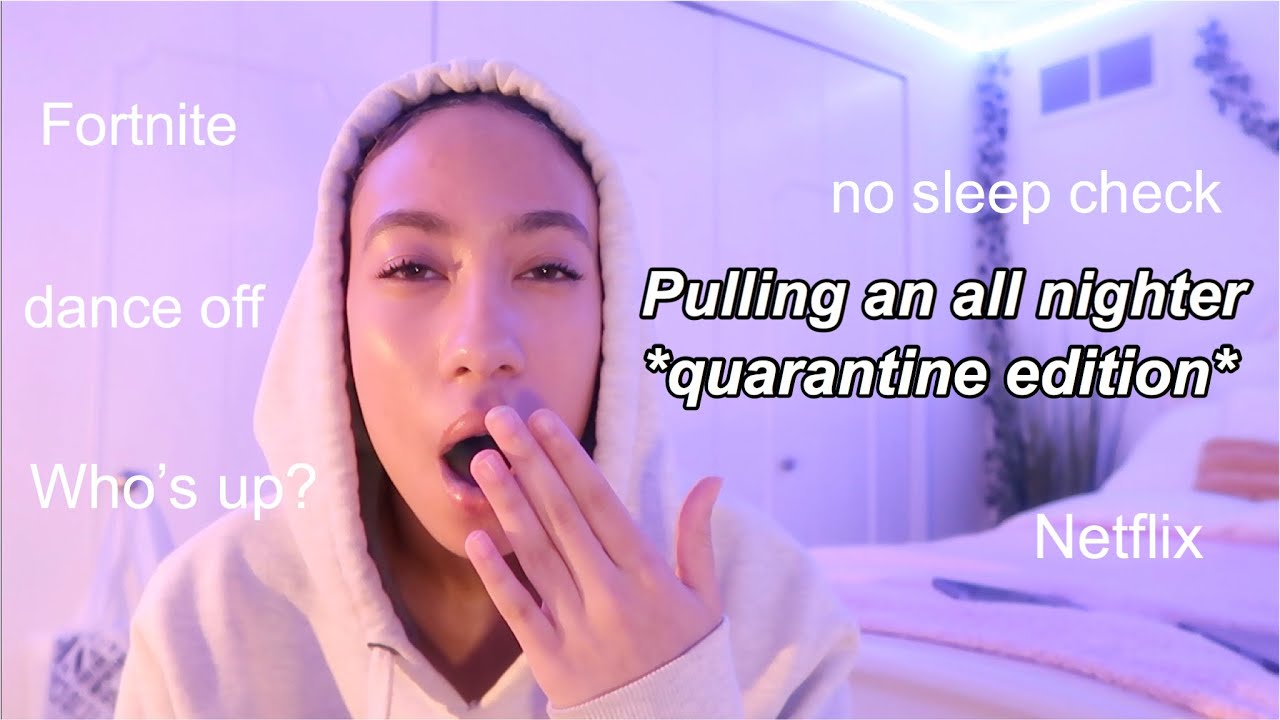 PULLING AN ALL NIGHTER *quarantine edition*