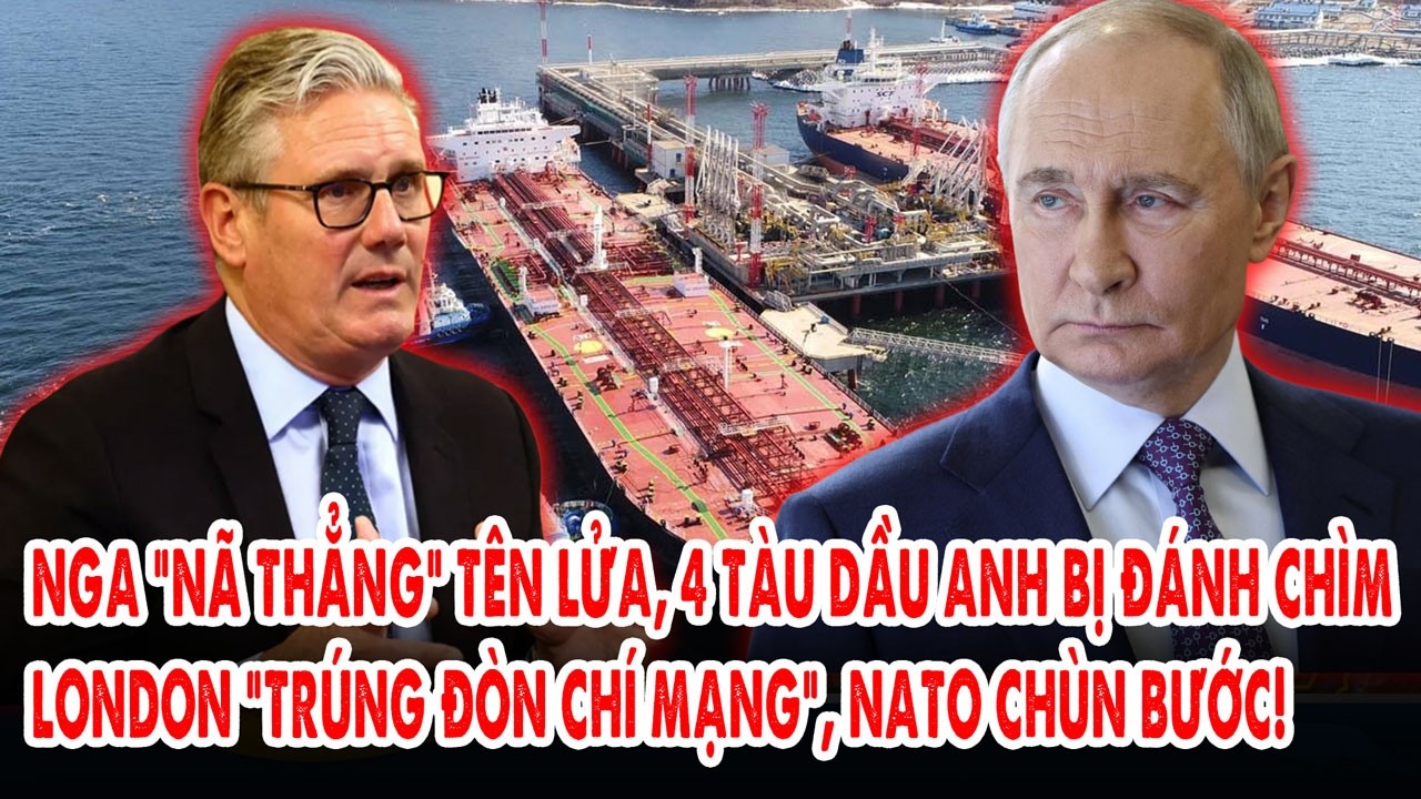 Nga “nã thẳng” tên lửa, 4 tàu dầu Anh bị đánh chìm: London “trúng đòn chí mạng”, NATO chùn bước!