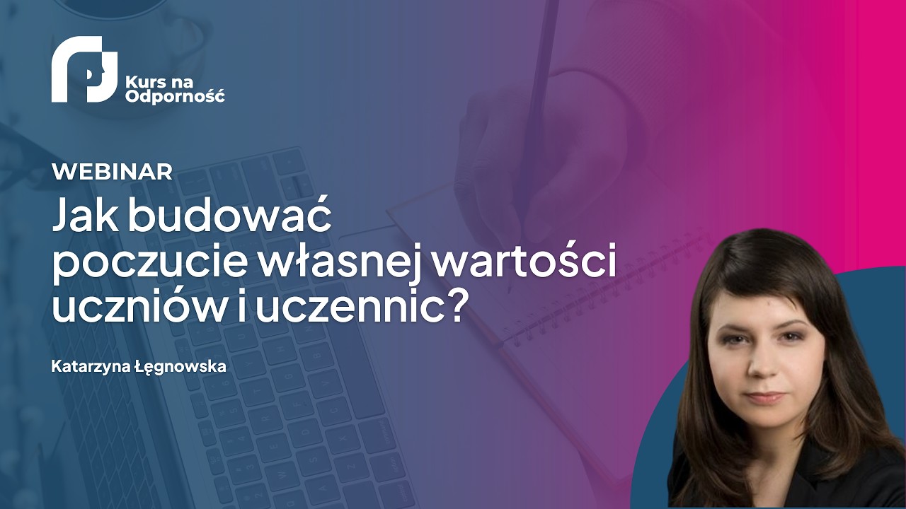 Jak budować poczucie własnej wartości uczniów? Webinar programu Kurs na Odporność