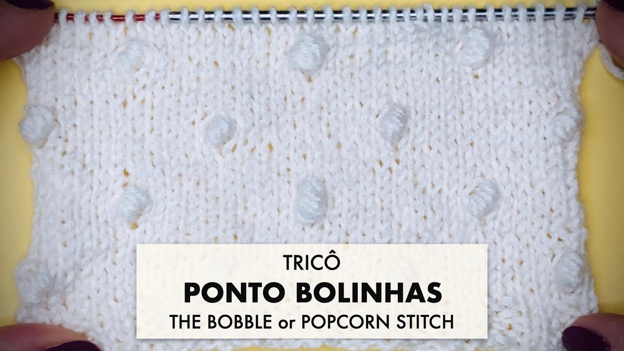 TRICÔ • Ponto Pipoca Bolinhas • No tricô plano e no tricô circular • BOBBLE or POPCORN STITCH