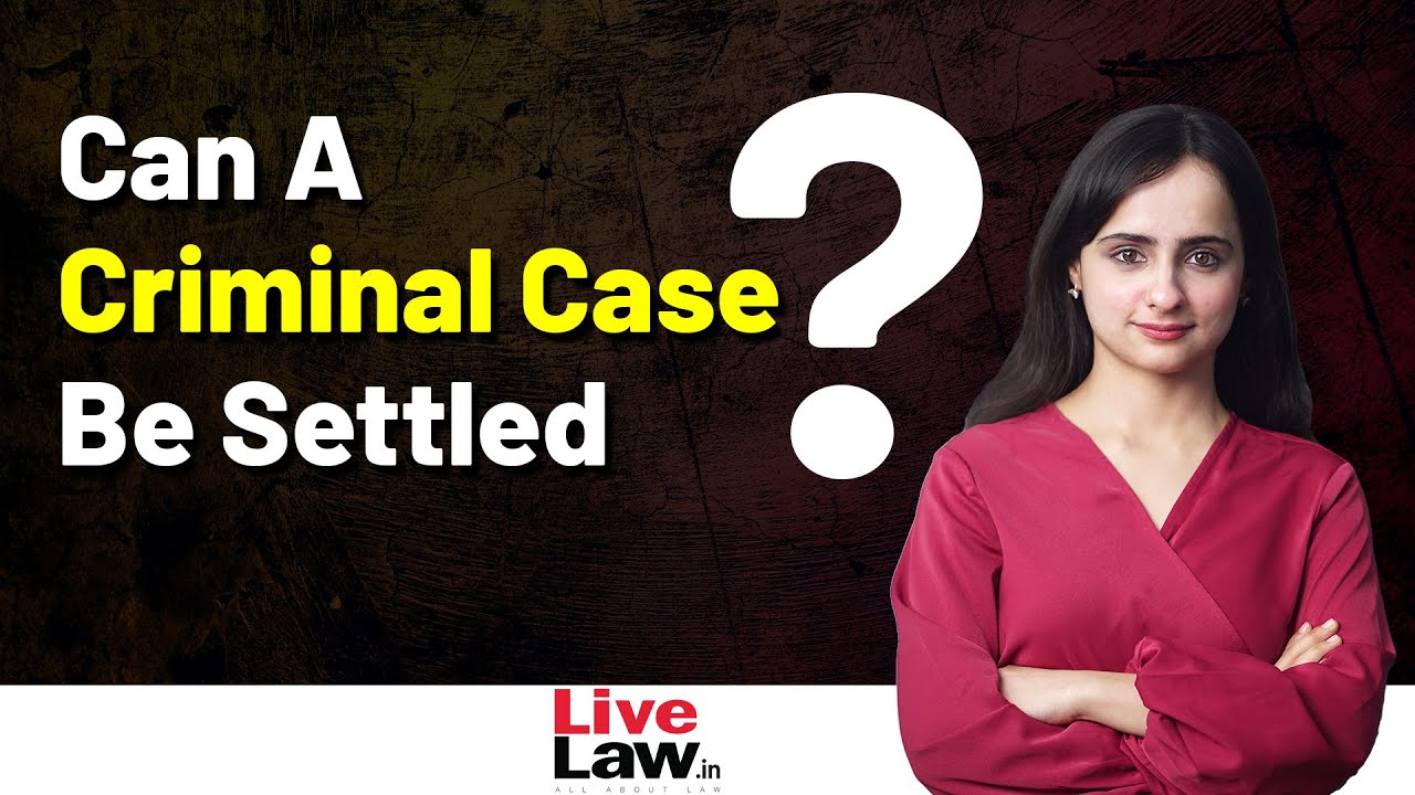 Can a Criminal Case Be Settled? | Legal Process, Compromise & Case Withdrawal Explained