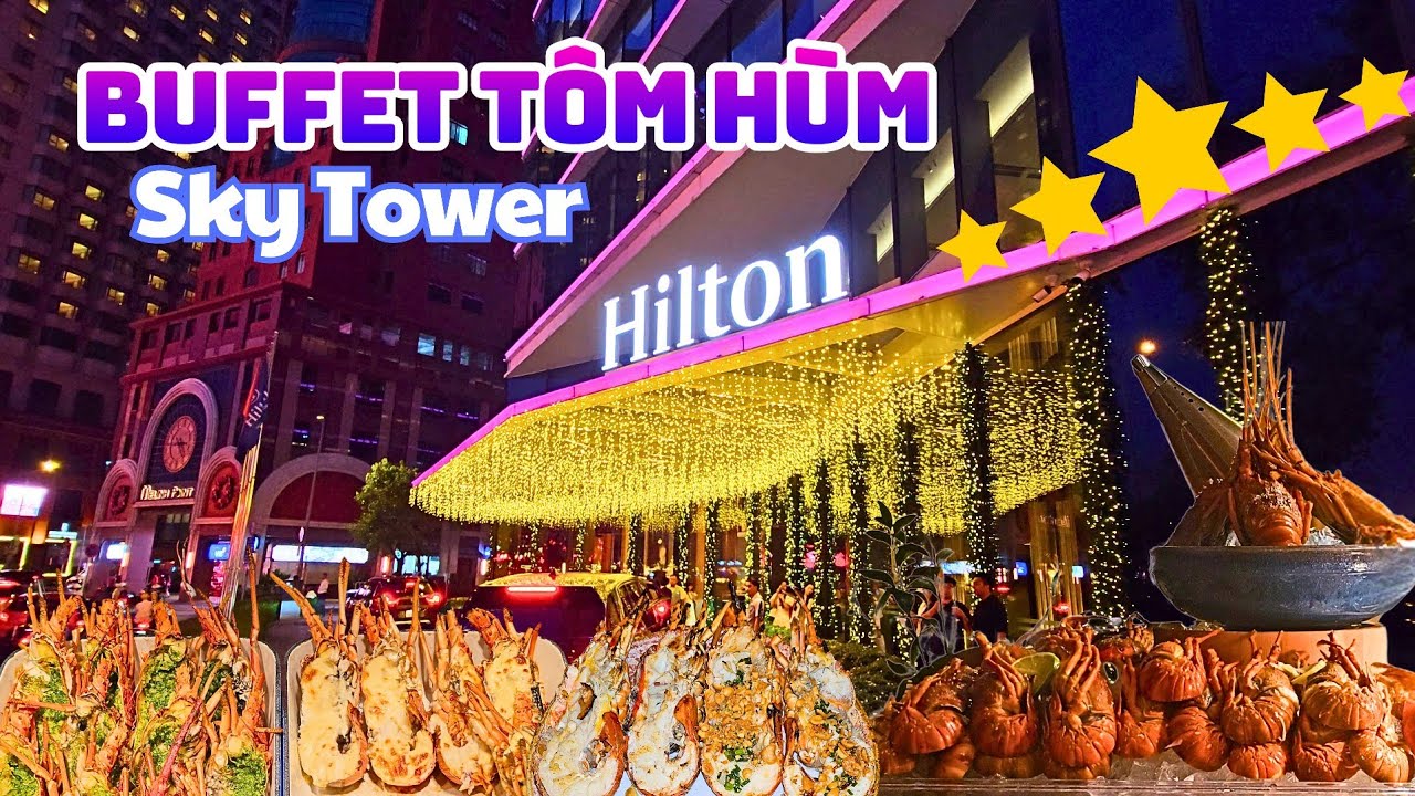 BUFFET TÔM HÙM ĐẲNG CẤP 5 SAO tại Khách Sạn Hilton Saigon, Cua Tôm, Bào Ngư, Gan Ngỗng.