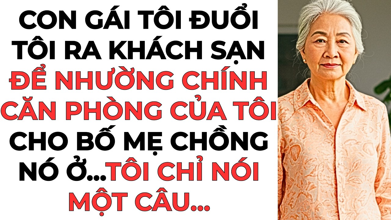 Con gái tôi đuổi tôi ra khách sạn để nhường chính căn phòng của tôi cho bố mẹ chồng nó ở…