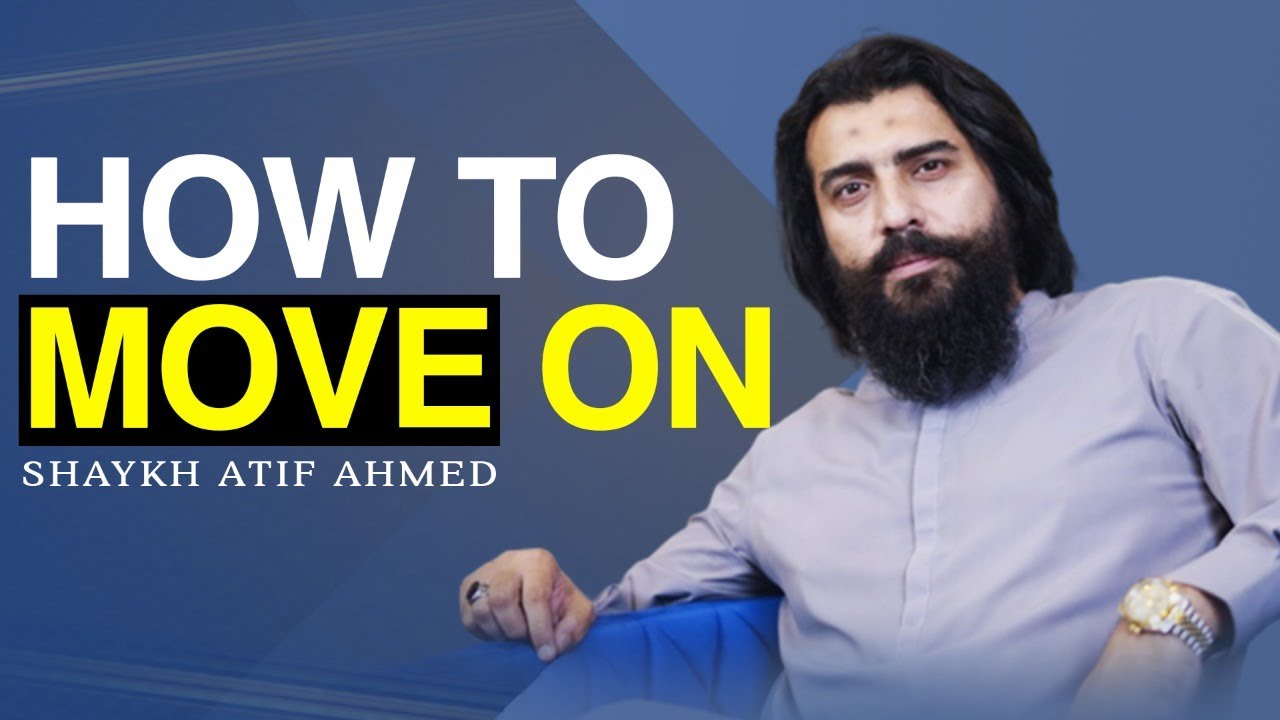 How to Let Go, Move On & Leave Your Past Behind | Motivational Session by Shaykh Atif Ahmed
