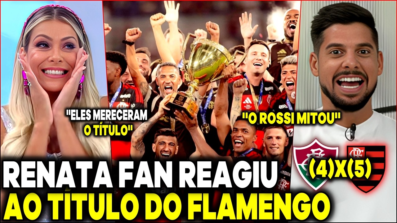 FLAMENGO É CAMPEÃO! RENATA FAN REAGIU AO TÍTULO CARIOCA DO MENGÃO ''ELES MERECERAM O TÍTULO''