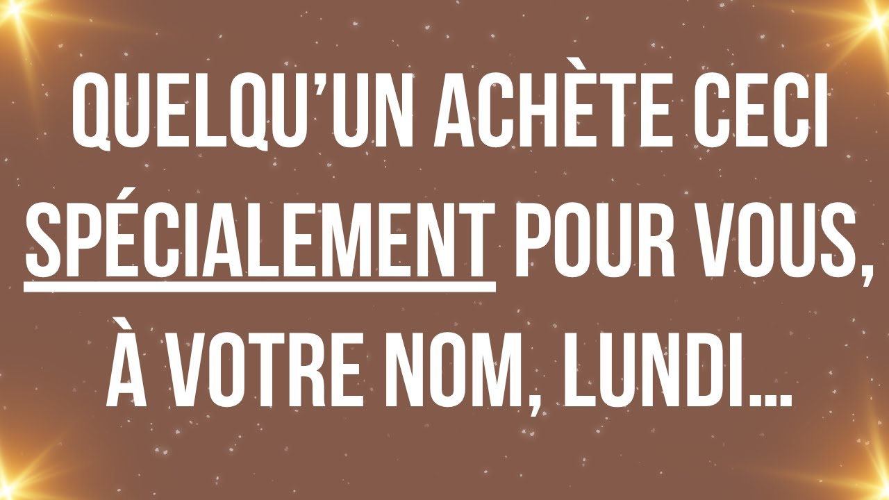 Quelqu’un achète ceci spécialement pour vous, à votre nom, lundi…