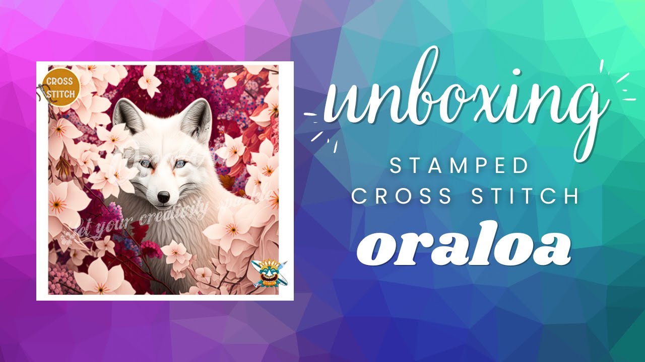 Unboxing ORALOA Stamped Cross Stitch & How To Begin Tutorial