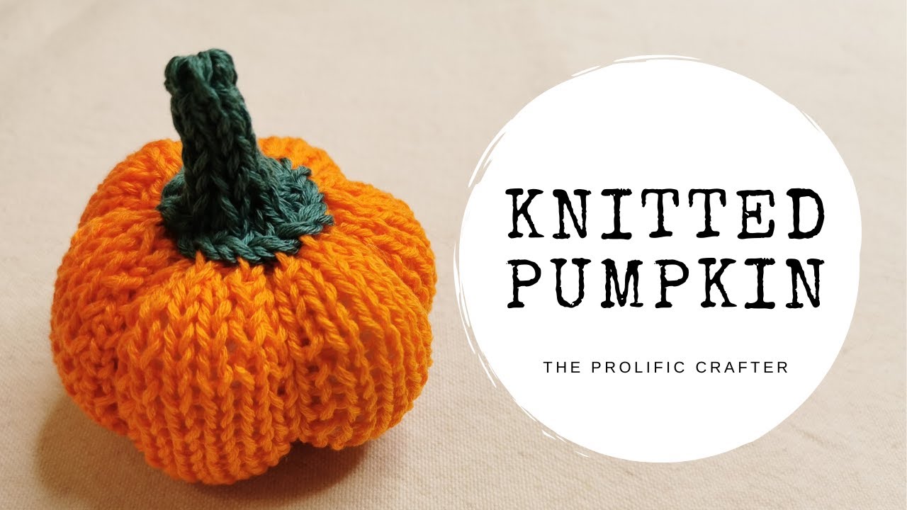 KNITTING TUTORIAL | Knitted Pumpkin | The Prolific Crafter
