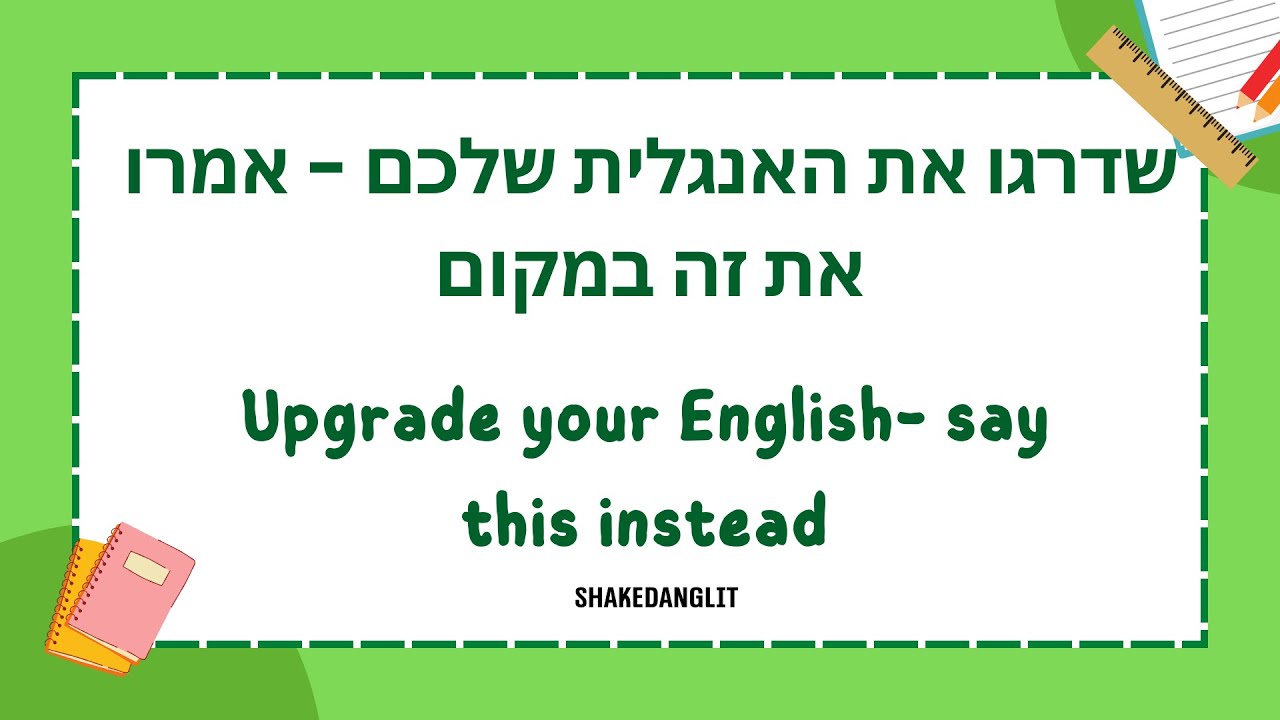שדרגו את האנגלית שלכם אמרו את זה במקום | Upgrade your English say this instead | לימוד אנגלית בקלות