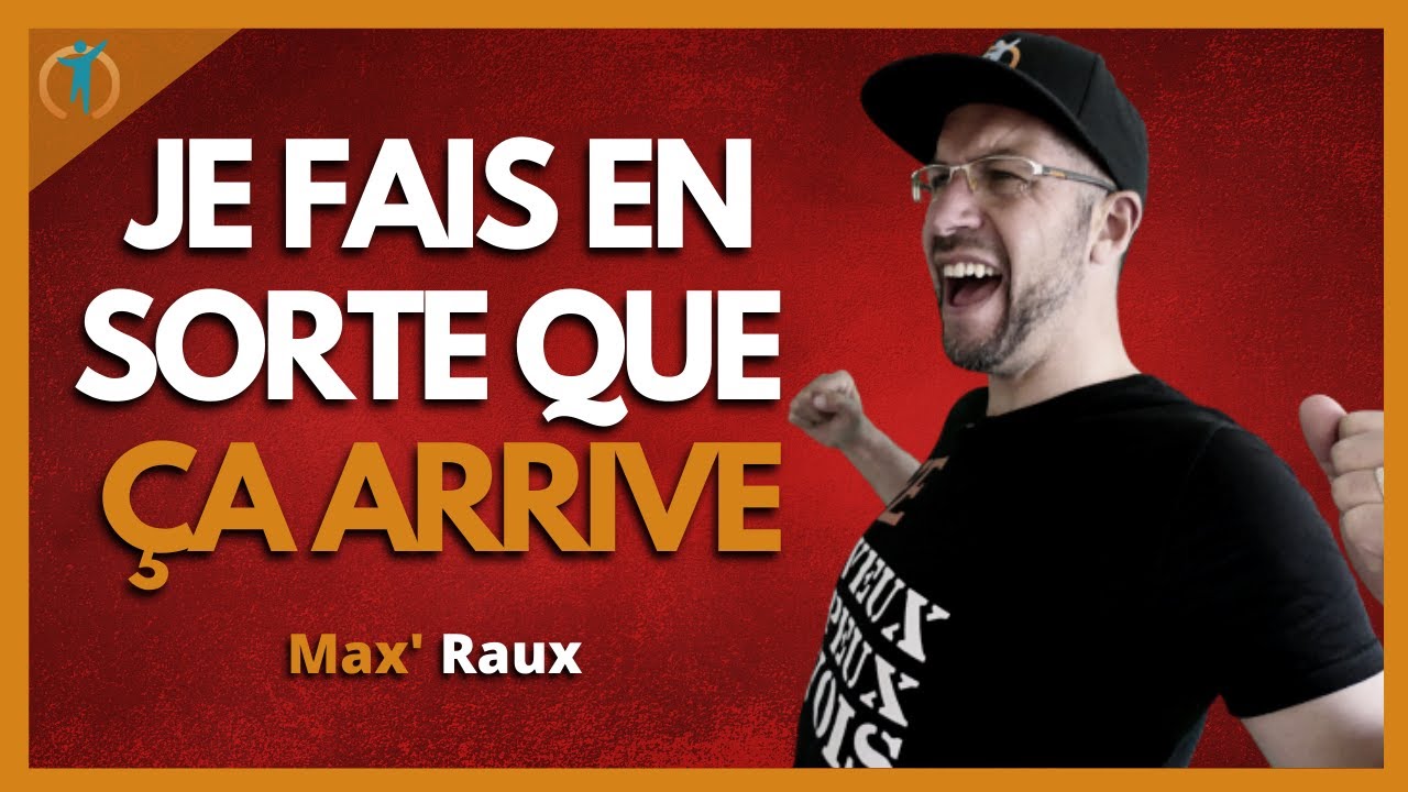 JE FAIS EN SORTE QUE ÇA ARRIVE - Max' RAUX - Vidéo MOTIVATION FR 2022