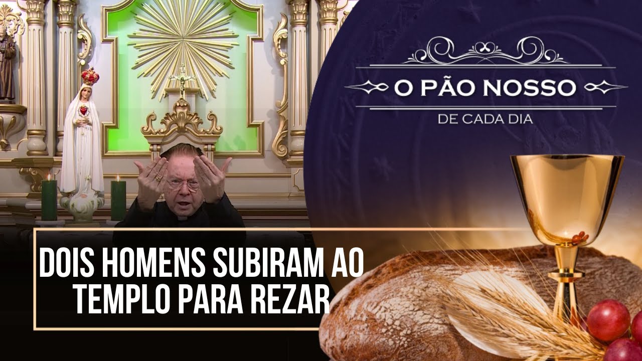 Dois homens subiram ao templo para rezar - O Pão Nosso de cada dia - 08/02/26