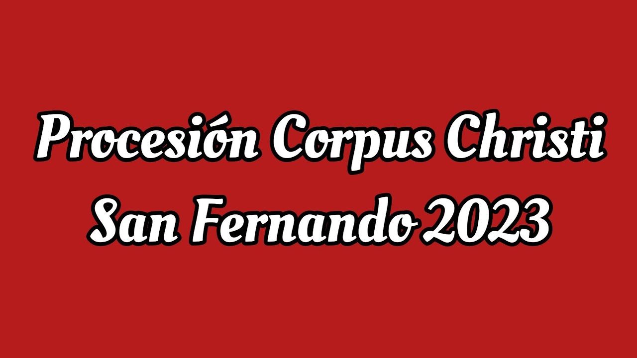Procesión COMPLETA Corpus Christi San Fernando 2023