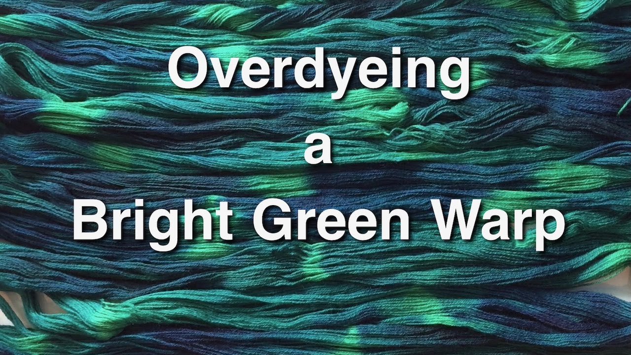 Overdyeing a Bright Green Warp