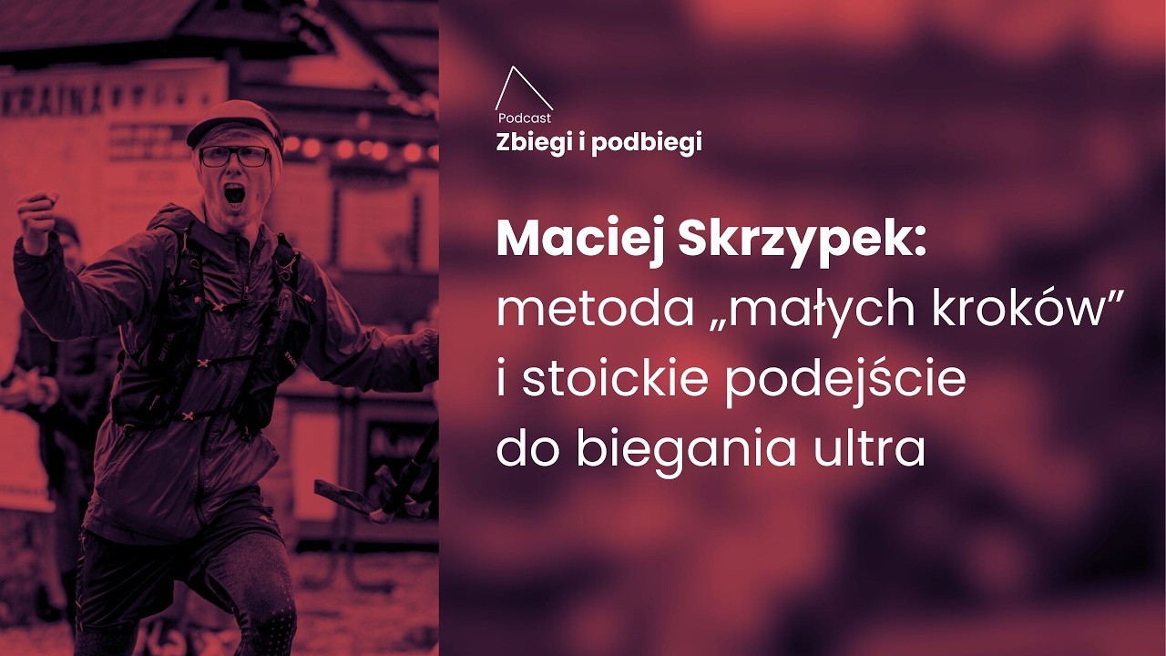 Maciej Skrzypek: metoda „małych kroków” i stoickie podejście do biegania ultra