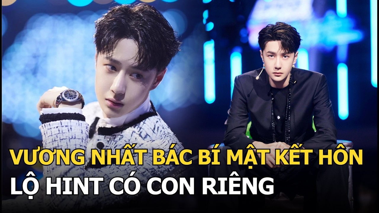 Vương Nhất Bác bí mật kết hôn lộ hint có con riêng
