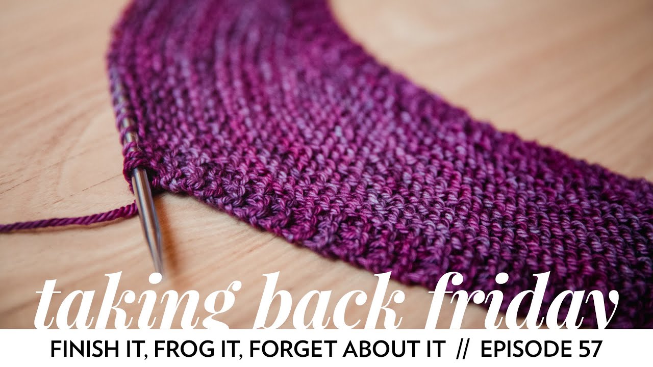 Finish it, frog it, forget about it // Episode 57 // Taking Back Friday // a fibre arts vlog