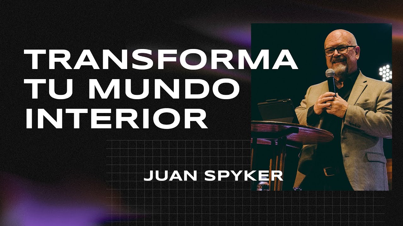 Transforma tu mundo interior - Juan Spyker | Prédicas CCE