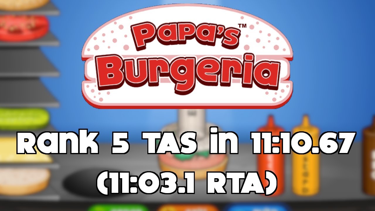 [TAS] Papa's Burgeria - Rank 5 in 11:10.67 (11:03.1 RTA)