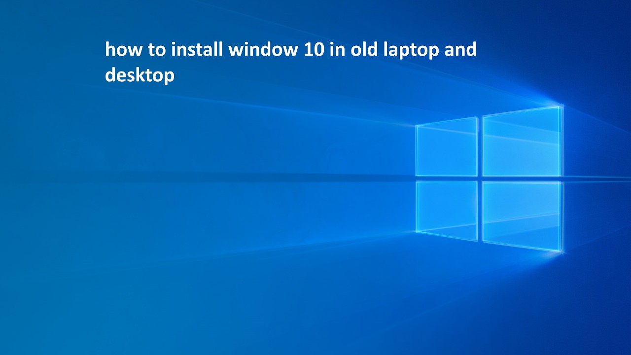 How to install window 10 in old gen laptops and Desktops