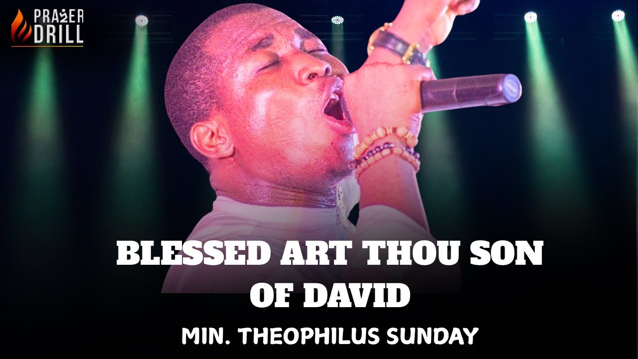 BLESSED ART THOU SON OF DAVID|| MIN THEOPHILUS SUNDAY| PROPHETIC PRAYER CHARGE | WORSHIP ENCOUNTER