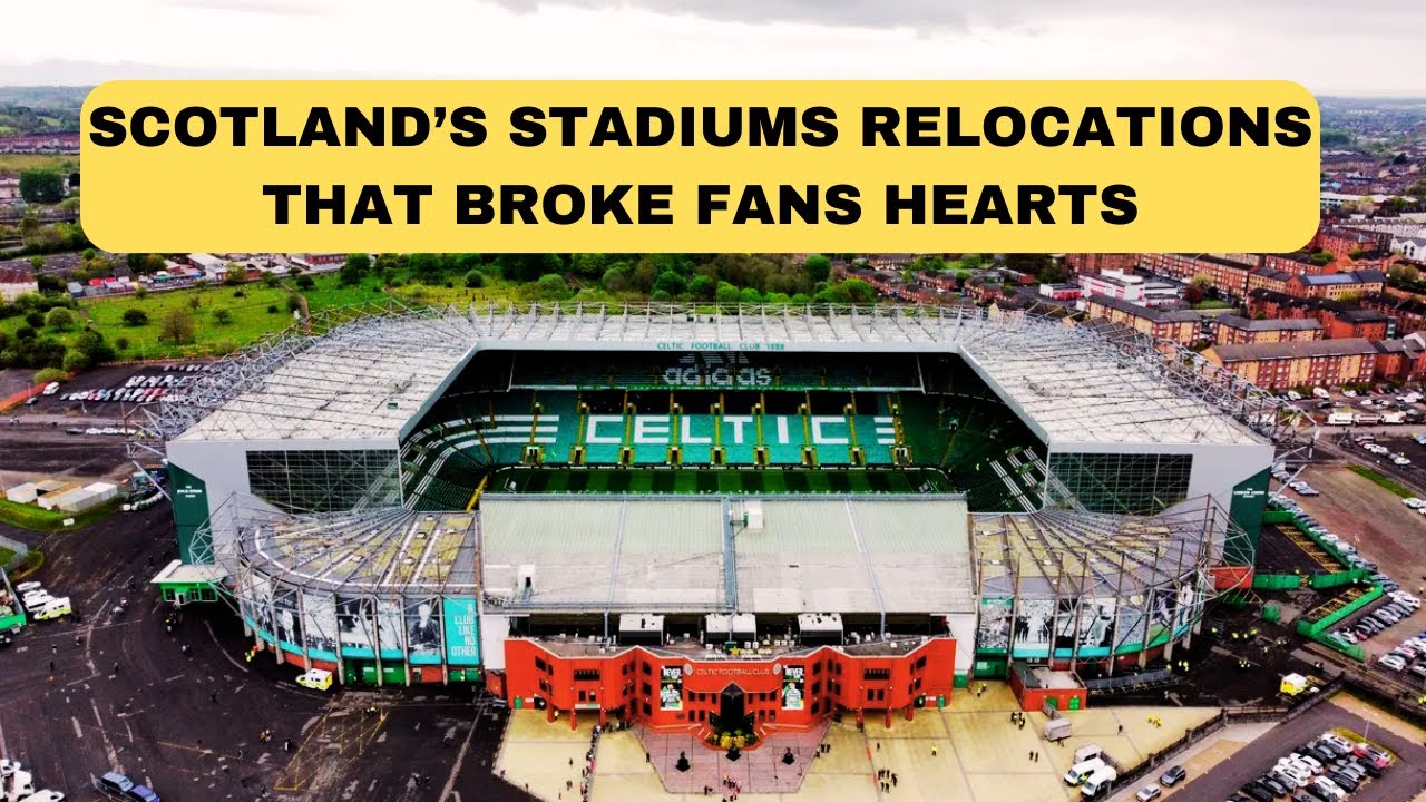 Top 20 Stadium Relocations in Scotland That Broke Fans' Hearts