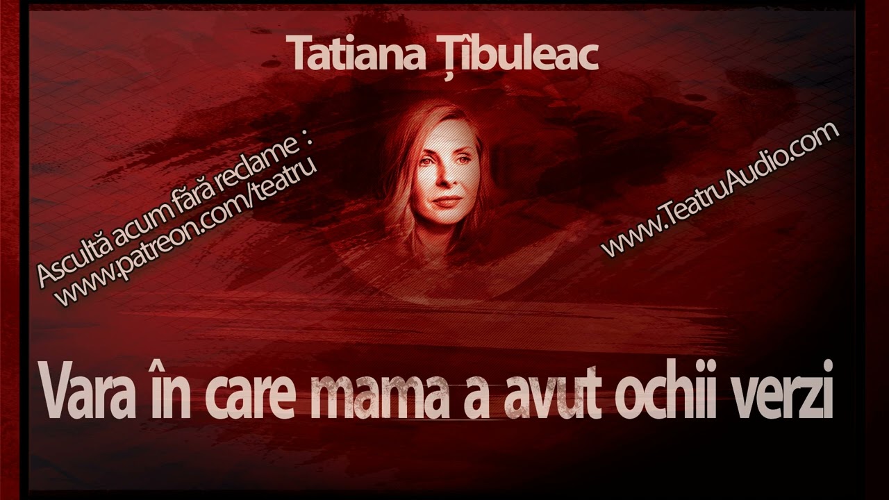 Tatiana Țîbuleac - Vara în care mama a avut ochii verzi (2023) #teatruradiofonic #teatruonline
