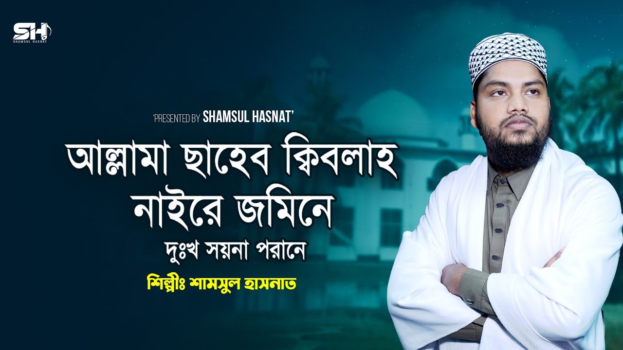 আল্লামা ছাহেব ক্বিবলাহ নাইরে জমিনে | Allama Saheb Qibla Naire Jomine | Shamsul Hasnat | শানে ফুলতলী