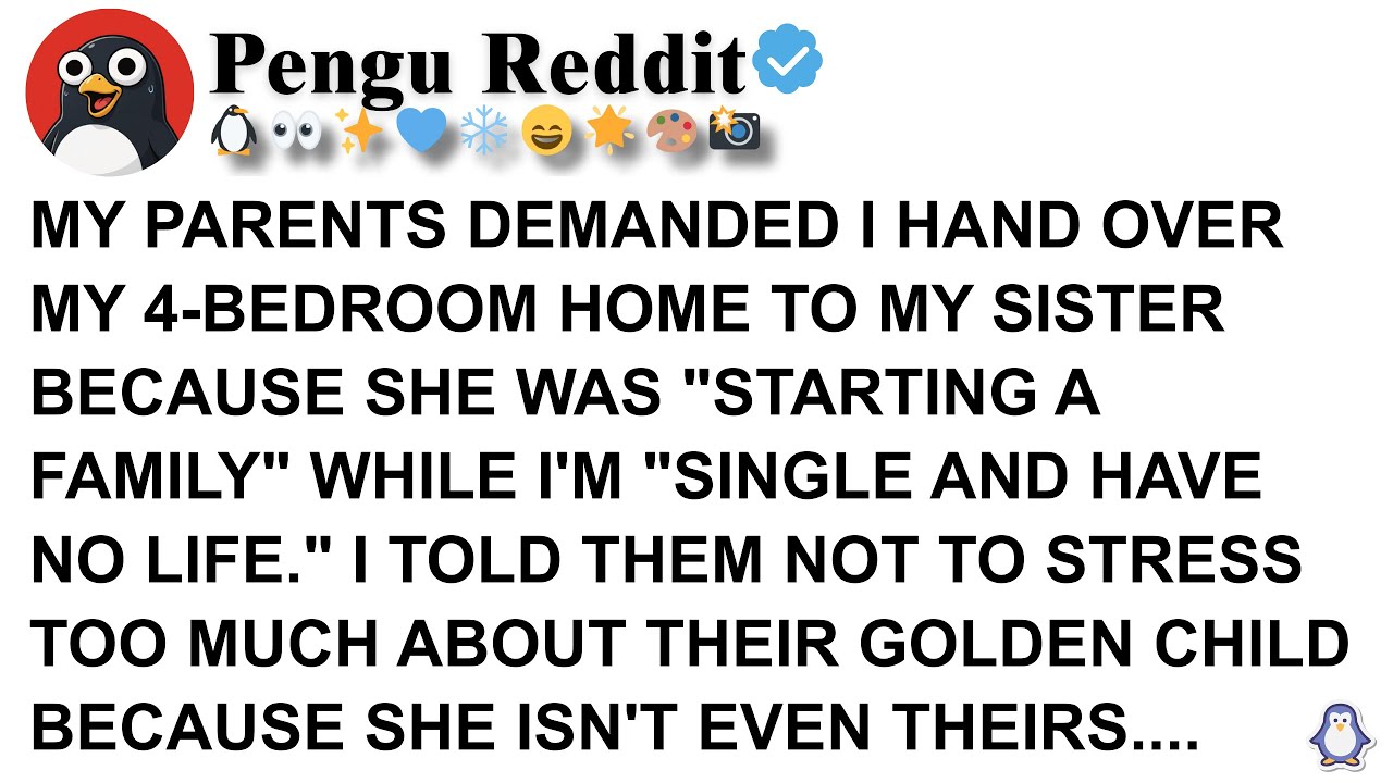 MY PARENTS DEMANDED I HAND OVER MY 4 BEDROOM HOME TO MY SISTER BECAUSE SHE WAS STARTING A FAMILY WHI