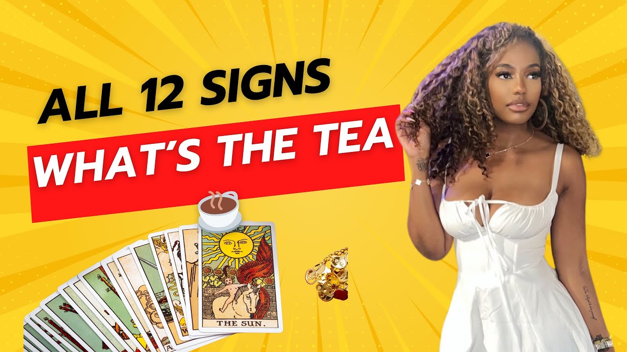 ALL 12 SIGNS: WHAT’S THE TEA ☕️- TIMESTAMPS INCLUDED