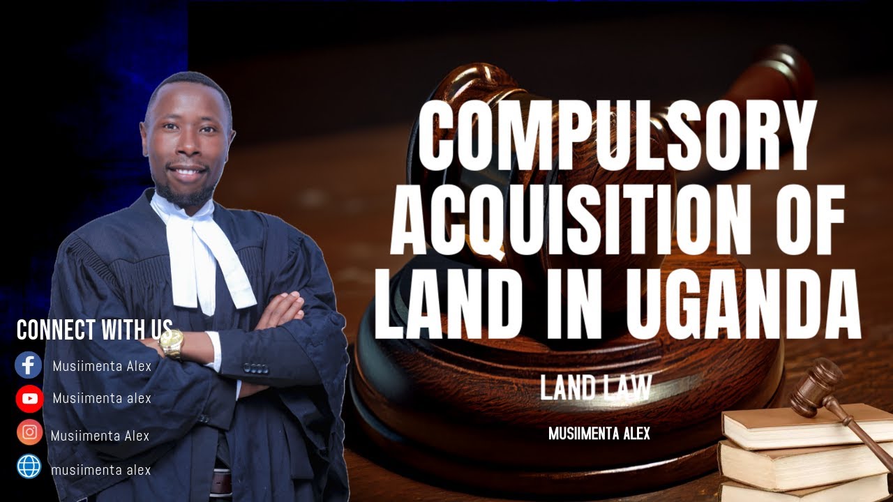 FOUNDATIONS OF LAND LAW-COMPULSORY ACQUISITION OF LAND IN UGANDA