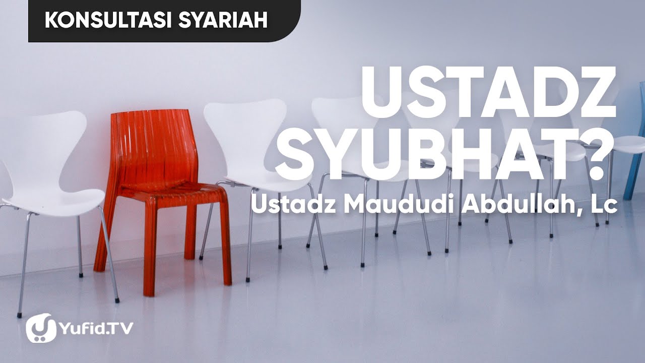 Ustadz Syubhat? - Ustadz Maududi Abdullah, Lc.