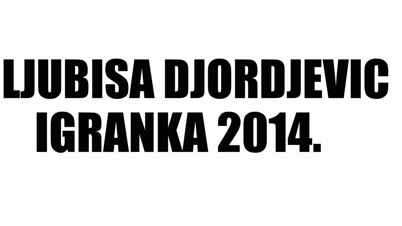 LJUBISA DJORDJEVIC 2014. - IGRANKA