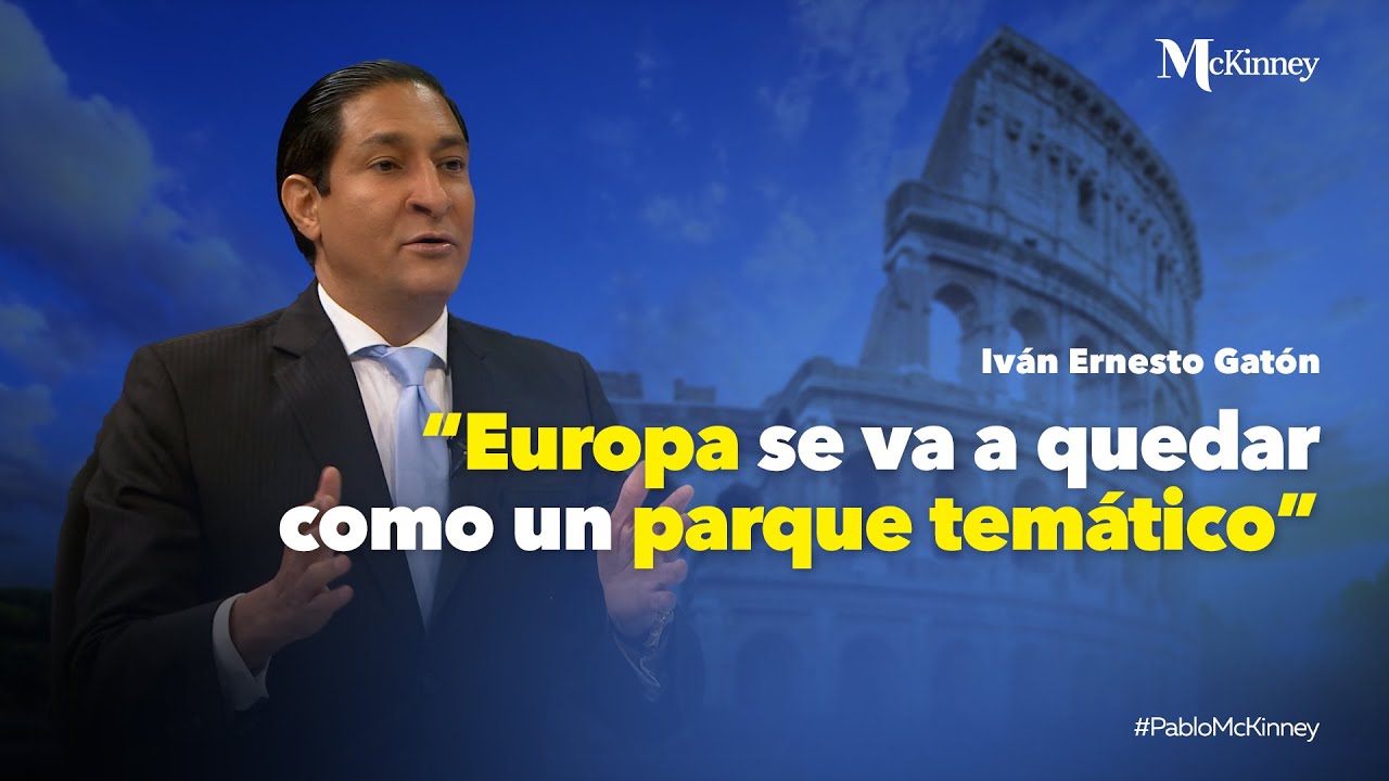 “Europa se va a quedar como un parque temático” | Iván Ernesto Gatón en #PabloMcKinney