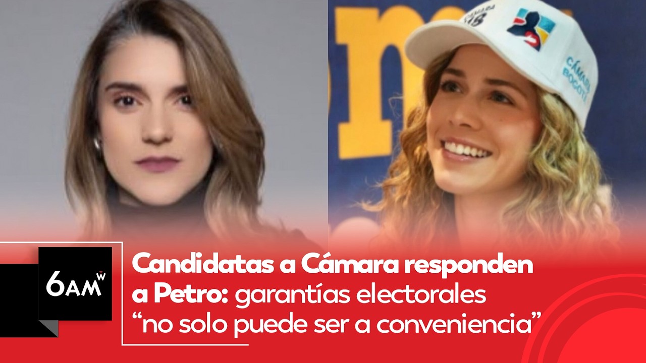 Candidatas a Cámara responden a Petro: garantías electorales “no pueden ser a conveniencia” | 6AM W