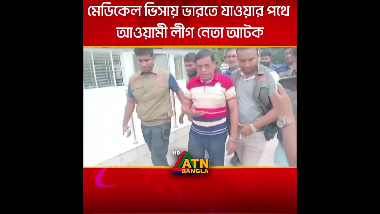 মেডিকেল ভিসায় ভারতে যাওয়ার পথে আওয়ামী লীগ নেতা আটক । ATN Bangla News