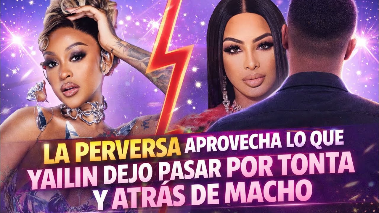 LA PERVERSA APROVECHA LO QUE YAILIN DEJO PASAR POR TONTA Y ATRAS DE MACHO