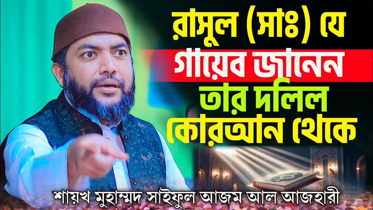 রাসুল (সাঃ) যে গায়েব জানেন তার দলিল কোরআন থেকে | শায়খ সাইফুল আজম আল আজহারী
