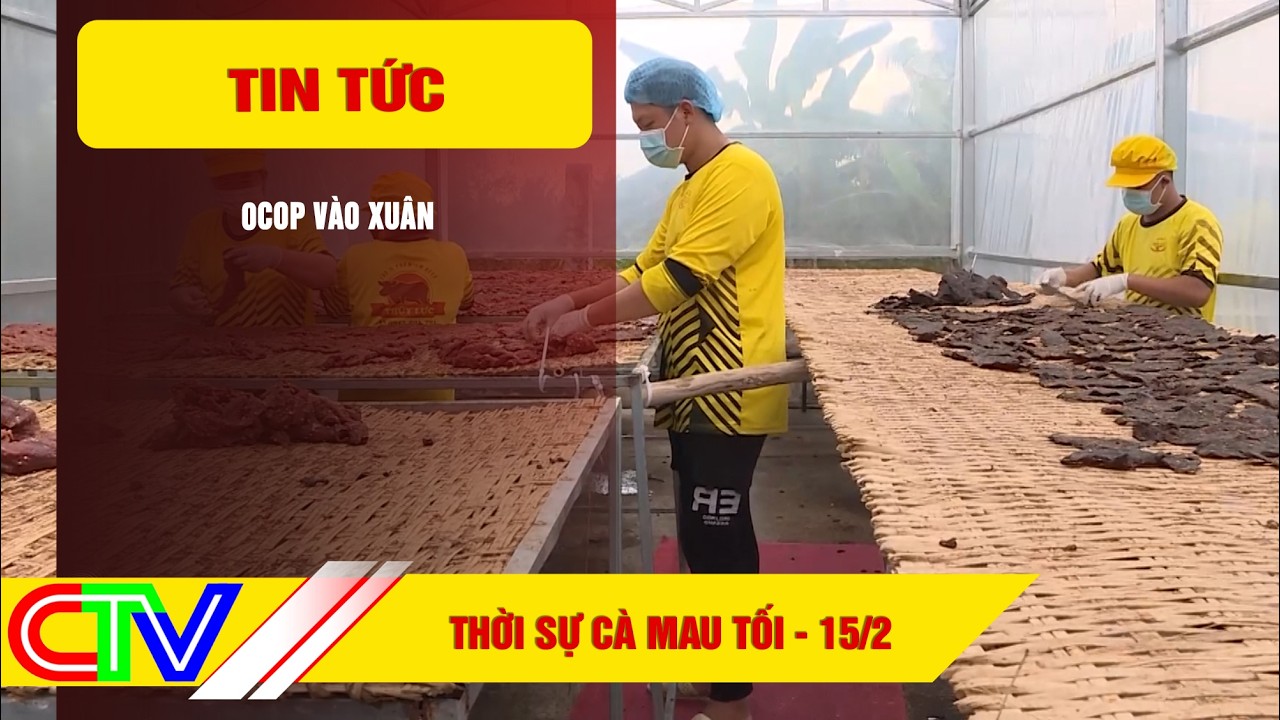 THỜI SỰ CÀ MAU TỐI 15-2-2026 | OCOP VÀO XUÂN