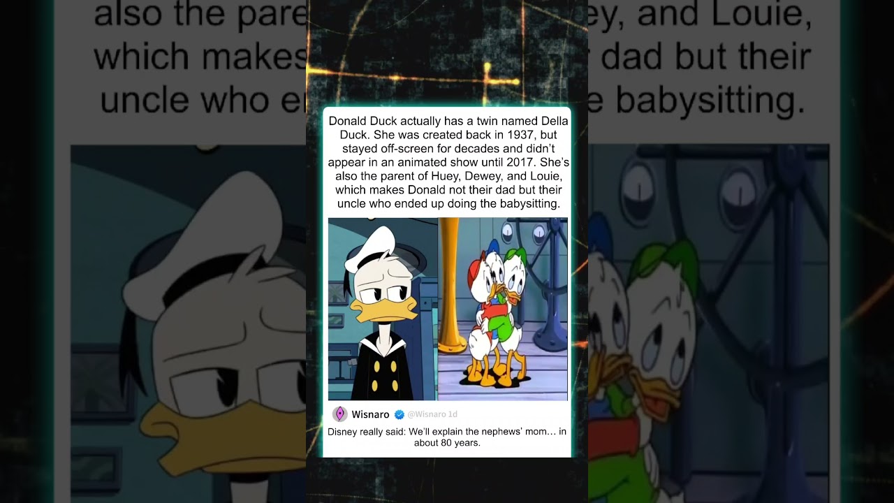 Donald Duck actually has a twin named Della Duck She was created back in 1937, but stayed off-screen