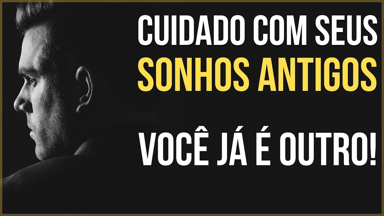 Cuidado Com Seus SONHOS Antigos, Você Já é Outro! | Automotivação | - Vídeo Motivacional (Motivação)
