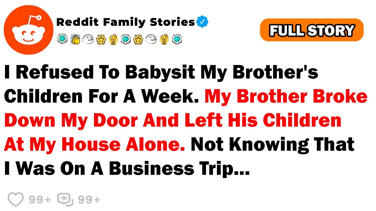 I Refused To Babysit My Brother's Children For A Week. My Brother Broke Down My Door And Left His...