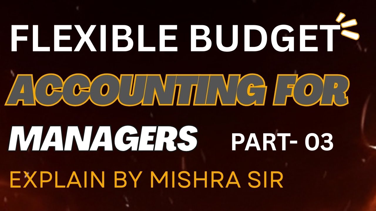 FIXED AND FLEXIBLE BUDGET || SUB: ACCOUNTING FOR MANAGERS || FOR B.COM.,B.B.A.,B.COM(H)&C.A.ETC